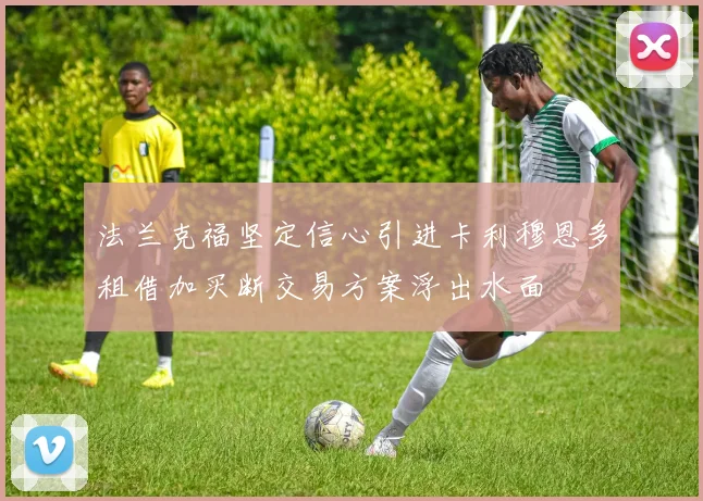 法兰克福坚定信心引进卡利穆恩多租借加买断交易方案浮出水面