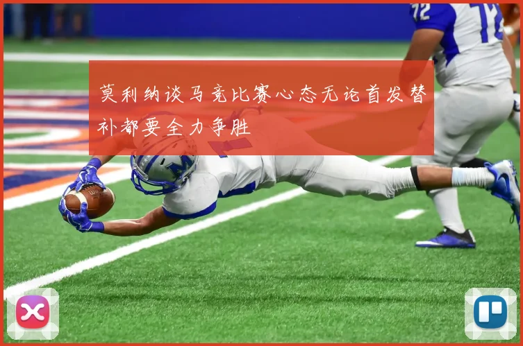莫利纳谈马竞比赛心态无论首发替补都要全力争胜