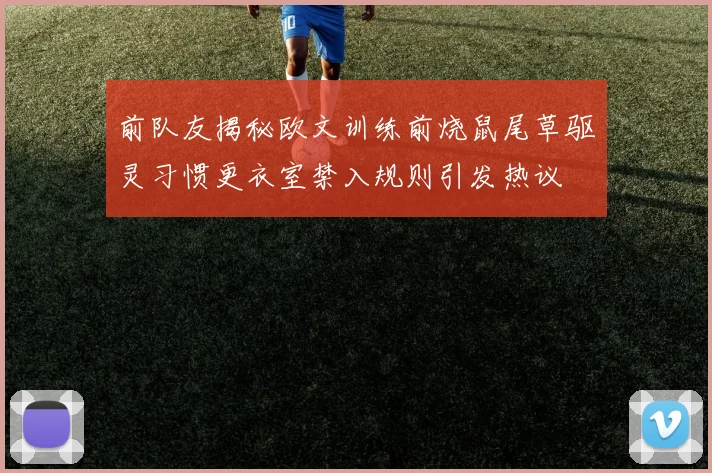 前队友揭秘欧文训练前烧鼠尾草驱灵习惯更衣室禁入规则引发热议